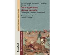 Curare giocando, giocare curando. La famiglia, i bambini, i terapeuti - Lu...