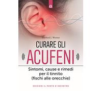 Curare gli acufeni. Sintomi, cause e rimedi per il tinnito (fischi alle orecchie)