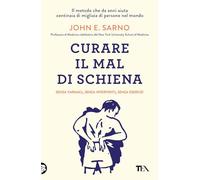 Curare il mal di schiena. Senza farmaci, senza interventi, senza esercizi