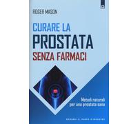 Curare la prostata senza farmaci. Metodi naturali per una prostata sana