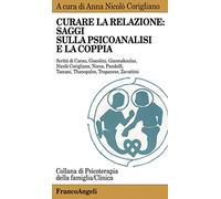Curare la relazione: saggi sulla psicoanalisi e la coppia