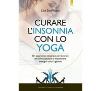 Curare l'insonnia con lo yoga. Un approccio integrato per favorire un sonno salutare e mantenersi energici tutto il giorno