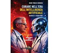 Curare nell’era dell’Intelligenza Artificiale. Medici e algoritmi. Opportunità, limiti e responsabilità