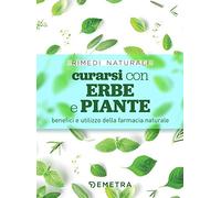 Curarsi con erbe e piante. Benefici e utilizzo della farmacia naturale