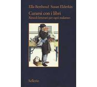 Curarsi con i libri. Rimedi letterari per ogni malanno