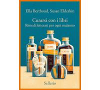Curarsi con i libri. Rimedi letterari per ogni malanno - Berthoud Ella, El...