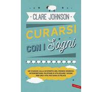 Curarsi con i sogni. Un viaggio alla scoperta del mondo onirico: interpretare, pilotare e utilizzare i sogni per una vita più sana e felice