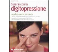 Curarsi con la digitopressione. La salute punto per punto. Ediz. illustrata
