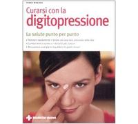 Curarsi con la digitopressione – La salute punto per punto – Ediz. illustrata