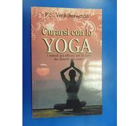 Curarsi con lo yoga. I metodi più efficaci per la cura dei disturbi più comuni