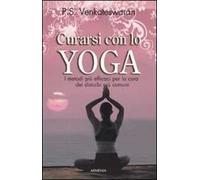 Curarsi con lo yoga. I metodi più efficaci per la cura dei disturbi più comuni