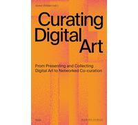 Curating Digital Art: From Presenting and Collecting Digital Art to Networked Co-curation