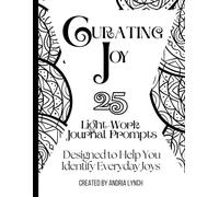 Curating Joy: Color Remedy Edition: 25 Light-Work Journal Prompts Designed to Help You Identify Everyday Joys
