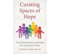 Curating Spaces of Hope: Transformational leadership for uncertain times