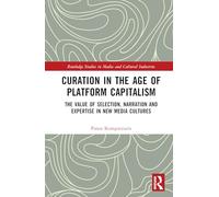 Curation in the Age of Platform Capitalism: The Value of Selection, Narration, and Expertise in New Media Cultures