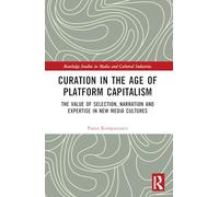 Curation in the Age of Platform Capitalism: The Value of Selection, Narration, and Expertise in New Media Cultures