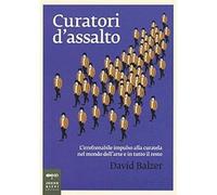 Curatori d'assalto. L'irrefrenabile impulso alla curatela nel mondo dell'arte e
