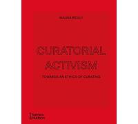 Curatorial Activism: Towards an Ethics of Curating