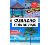 CURAZAO GUÍA DE VIAJE (A TODO COLOR): Descubra lugares imperdibles, los mejores alojamientos, información de viaje actualizada e itinerarios ... la capital del país insular, y más