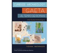 Curbside Archaeology Gaeta al Tempo dei Romani: Una Guida Archeologica.