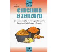 Curcuma e zenzero. Un concentrato di virtù per la cucina, la salute, la bellezza e la casa