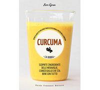 Curcuma. La bibbia. Oltre 65 ricette per sfruttare gli eccezionali poteri della curcuma