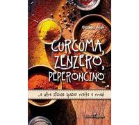 Curcuma, zenzero, peperoncino... e altre sfiziose spezie: ricette e rimedi