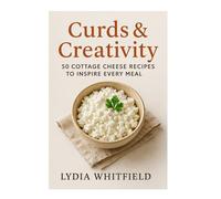 Curds & Creativity: 50 cottage cheese recipes to inspire every meal
