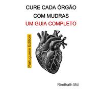 Cure Cada Órgão com Mudras: Um Guia Completo: Portuguese Edition