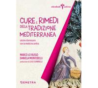 Cure e rimedi della tradizione mediterranea. Salute e benessere con la medicina antica