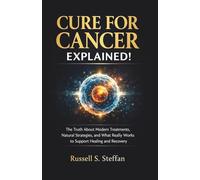 CURE FOR CANCER EXPLAINED!: The Truth About Modern Treatments, Natural Strategies, and What Really Works to Support Healing and Recovery