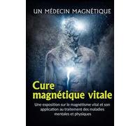 Cure magnétique vitale. Une exposition sur le magnétisme vital et son application au traitement des maladies mentales et physiques