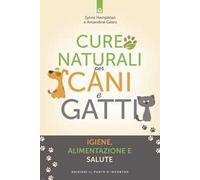 Cure naturali per cani e gatti. Igiene, alimentazione e salute