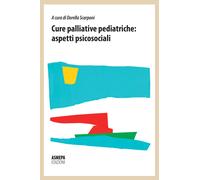 Cure palliative pediatriche. Aspetti psicosociali - Scarponi D. (cur.)
