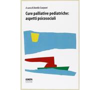 Cure palliative pediatriche. Aspetti psicosociali - Scarponi D. (cur.)