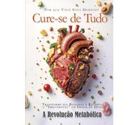 Cure-se de tudo - A Revolução Metabólica: Transforme sua biologia e reverta o "irreversível" em apenas 21 dias