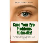 Cure Your Eye Problems Naturally: Blending Modern Science with Nature’s Wisdom for Lasting Results