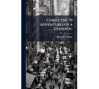 Cured; the 70 Adventures of a Dyspeptic