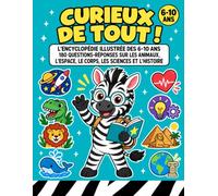 CURIEUX DE TOUT: Encyclopédie illustrée des 6 à 10 ans : 180 questions-réponses sur les dinosaures, les animaux, l'espace, le corps humain et ... enfant garçon fille CP CE1 CE2 CM1 CM2