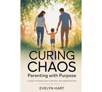 Curing Chaos, Parenting With Purpose: A Guide to Raising Calm, Confident, and Connected Kids