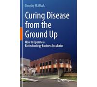 Curing Disease from the Ground Up: How to Operate a Biotechnology Business Incubator