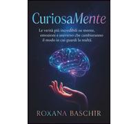 CuriosaMente: Le verità più incredibili su mente, emozioni e universo che ...