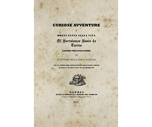 Curiose avventure e brevi cenni sulla vita di Bartolomeo Bosco da Turino: a cura di Alex Rusconi