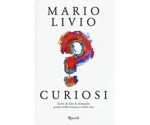 Curiosi. L'arte di fare le domande giuste nella scienza e nella vita