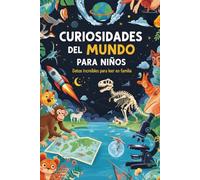 Curiosidades del Mundo para Niños: Datos increíbles para leer en familia. Ideal para mentes inquietas con ganas de aprender