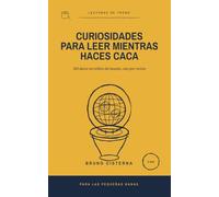 Curiosidades para leer mientras haces caca: 365 datos increíbles del mundo, uno por sesión