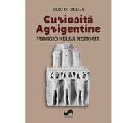 Curiosità agrigentine. Viaggio nella memoria. Ediz. illustrata