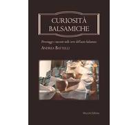 Curiosità balsamiche. Personaggi e racconti nelle terre dell'aceto balsamico
