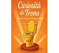 Curiosità da Trono: Assurdità,record e stranezze da bagno