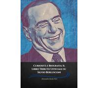 Curiosità e Biografia: Il Libro Tributo Ufficiale su Silvio Berlusconi